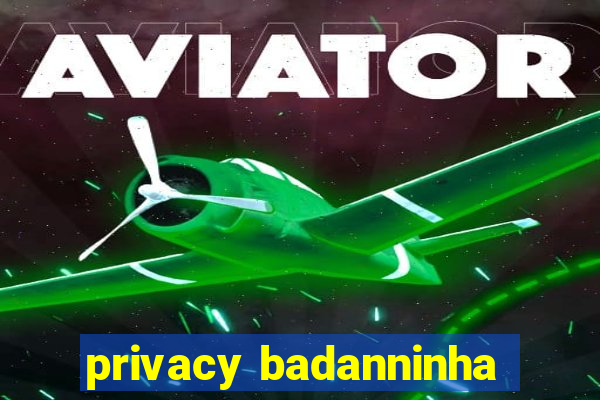 privacy badanninha